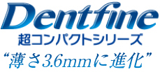 Dentfine超コンパクトシリーズ